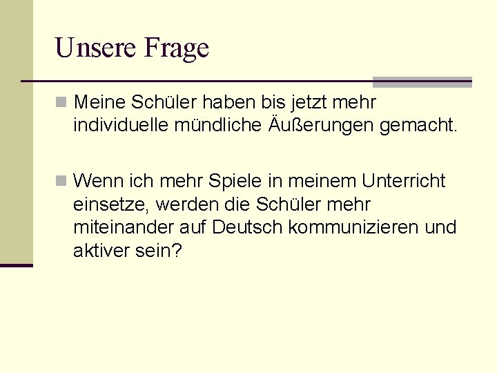 Unsere Frage n Meine Schüler haben bis jetzt mehr individuelle mündliche Äußerungen gemacht. n