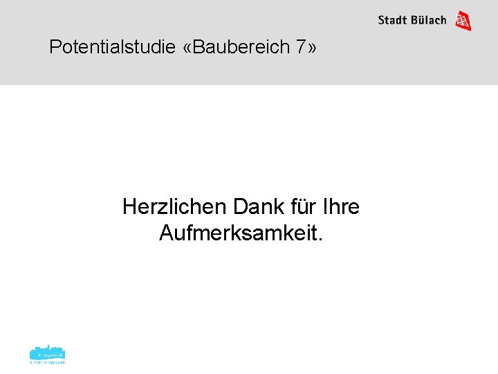 Potentialstudie «Baubereich 7» Herzlichen Dank für Ihre Aufmerksamkeit. 