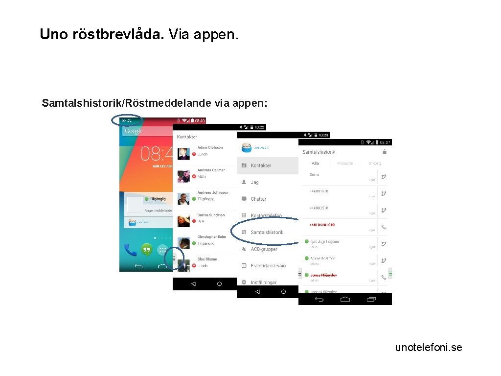 Uno röstbrevlåda. Via appen. Samtalshistorik/Röstmeddelande via appen: unotelefoni. se 