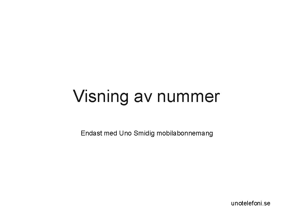 Visning av nummer Endast med Uno Smidig mobilabonnemang unotelefoni. se 