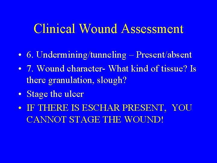 Clinical Wound Assessment • 6. Undermining/tunneling – Present/absent • 7. Wound character- What kind
