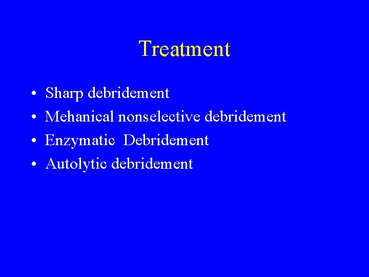 Treatment • • Sharp debridement Mehanical nonselective debridement Enzymatic Debridement Autolytic debridement 