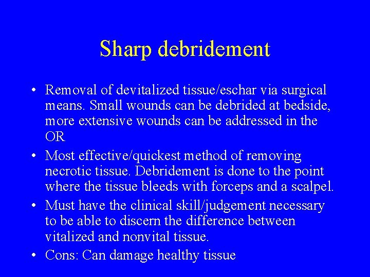 Sharp debridement • Removal of devitalized tissue/eschar via surgical means. Small wounds can be