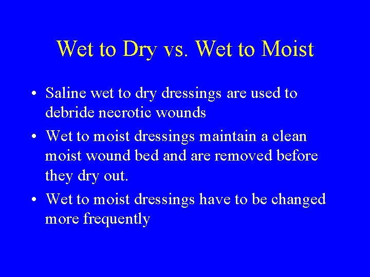 Wet to Dry vs. Wet to Moist • Saline wet to dry dressings are