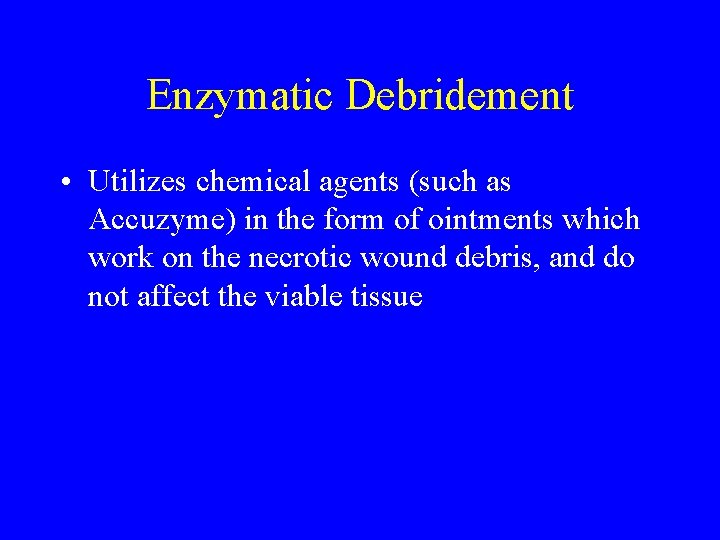 Enzymatic Debridement • Utilizes chemical agents (such as Accuzyme) in the form of ointments