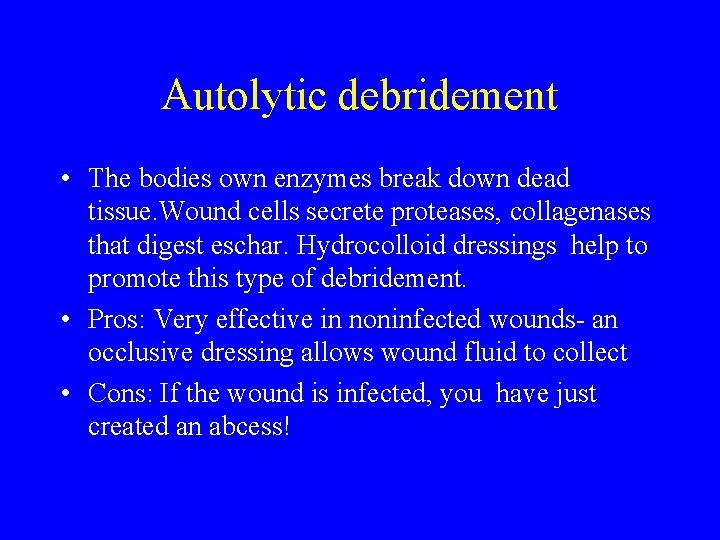 Autolytic debridement • The bodies own enzymes break down dead tissue. Wound cells secrete