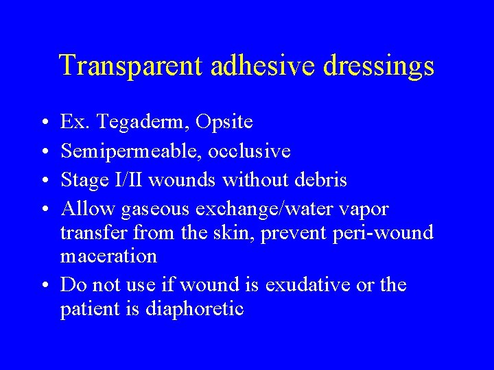 Transparent adhesive dressings • • Ex. Tegaderm, Opsite Semipermeable, occlusive Stage I/II wounds without