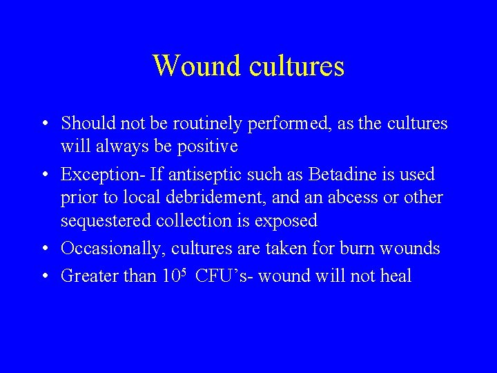 Wound cultures • Should not be routinely performed, as the cultures will always be