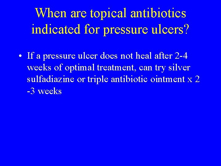 When are topical antibiotics indicated for pressure ulcers? • If a pressure ulcer does