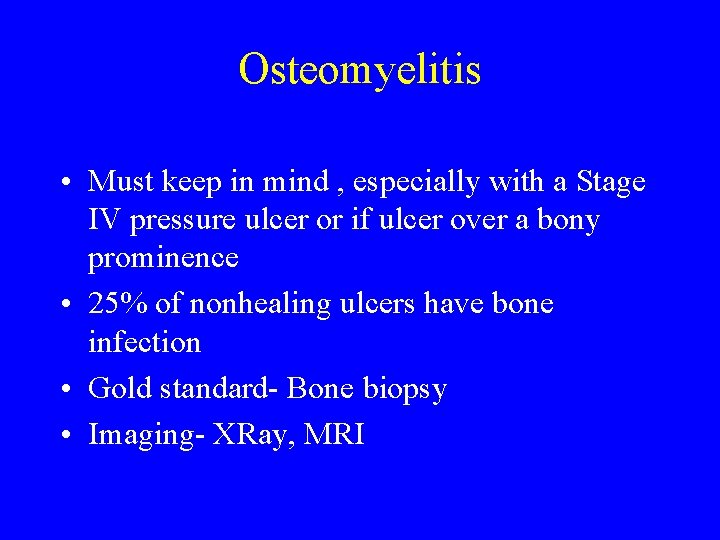 Osteomyelitis • Must keep in mind , especially with a Stage IV pressure ulcer