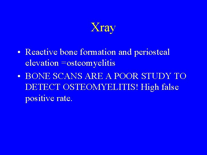 Xray • Reactive bone formation and periosteal elevation =osteomyelitis • BONE SCANS ARE A