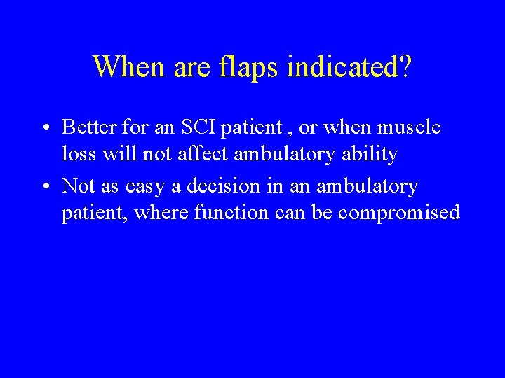 When are flaps indicated? • Better for an SCI patient , or when muscle