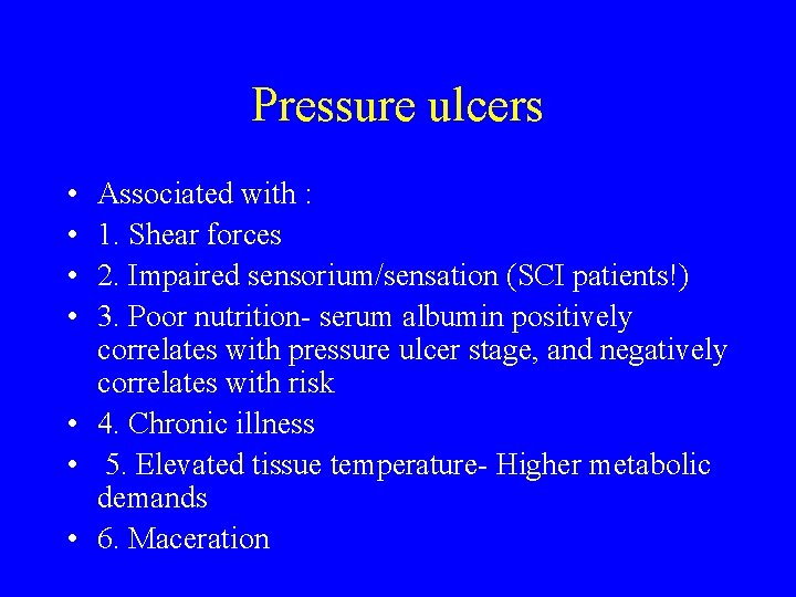 Pressure ulcers • • Associated with : 1. Shear forces 2. Impaired sensorium/sensation (SCI