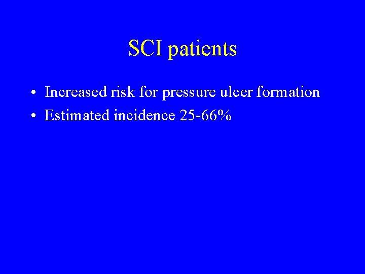 SCI patients • Increased risk for pressure ulcer formation • Estimated incidence 25 -66%