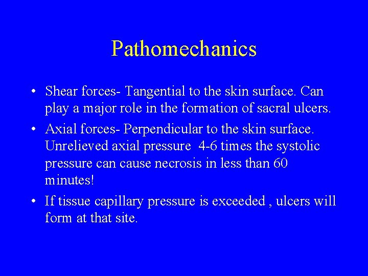 Pathomechanics • Shear forces- Tangential to the skin surface. Can play a major role