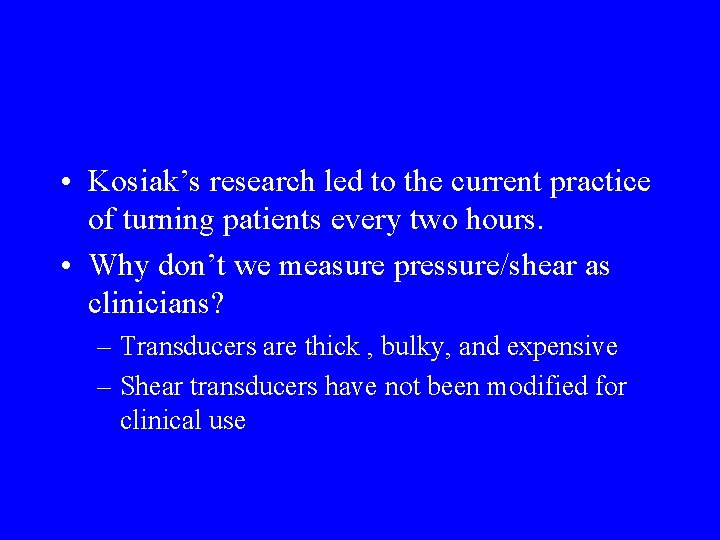  • Kosiak’s research led to the current practice of turning patients every two