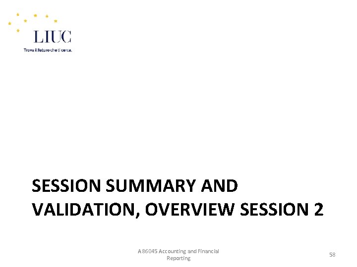 SESSION SUMMARY AND VALIDATION, OVERVIEW SESSION 2 A 86045 Accounting and Financial Reporting 58