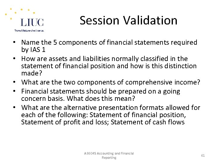 Session Validation • Name the 5 components of financial statements required by IAS 1