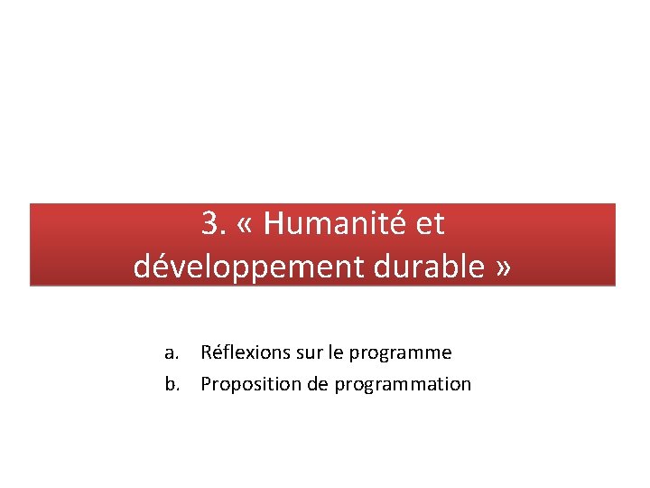 3. « Humanité et développement durable » a. Réflexions sur le programme b. Proposition
