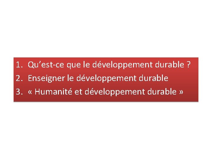 1. Qu’est-ce que le développement durable ? 2. Enseigner le développement durable 3. «