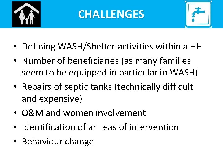 CHALLENGES • Defining WASH/Shelter activities within a HH • Number of beneficiaries (as many