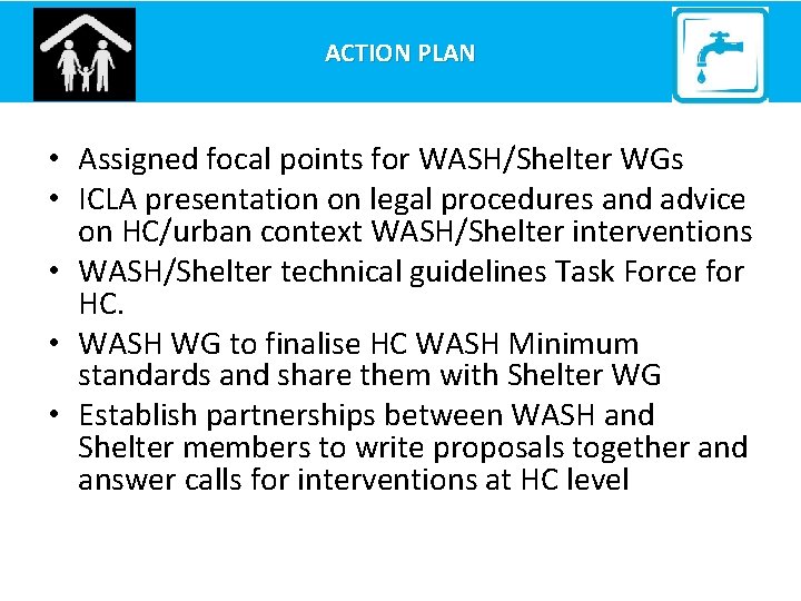 ACTION PLAN • Assigned focal points for WASH/Shelter WGs • ICLA presentation on legal