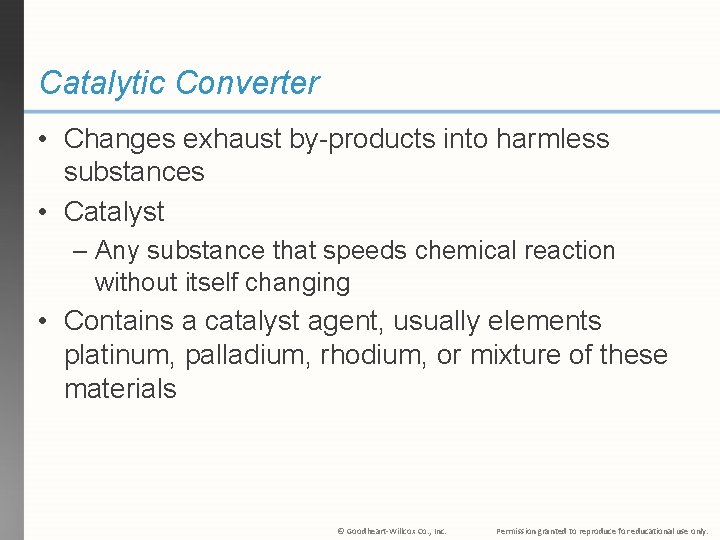 Catalytic Converter • Changes exhaust by-products into harmless substances • Catalyst – Any substance