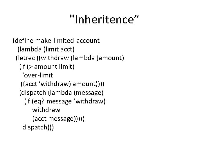 "Inheritence” (define make-limited-account (lambda (limit acct) (letrec ((withdraw (lambda (amount) (if (> amount limit) "Inheritence” (define make-limited-account (lambda (limit acct) (letrec ((withdraw (lambda (amount) (if (> amount limit)