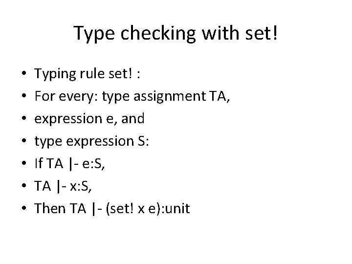 Type checking with set! • • Typing rule set! : For every: type assignment