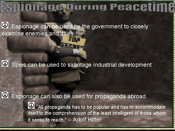 Espionage can be used by the government to closely examine enemies and allies Spies