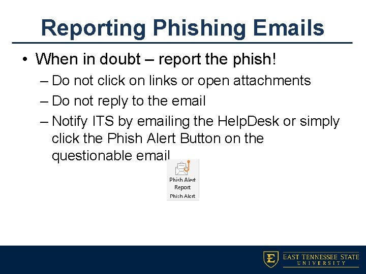 Reporting Phishing Emails • When in doubt – report the phish! – Do not