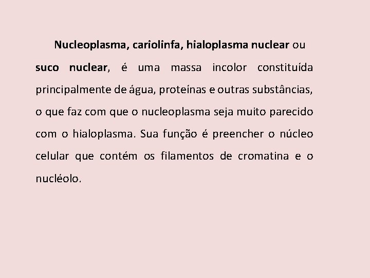 Nucleoplasma, cariolinfa, hialoplasma nuclear ou suco nuclear, é uma massa incolor constituída principalmente de