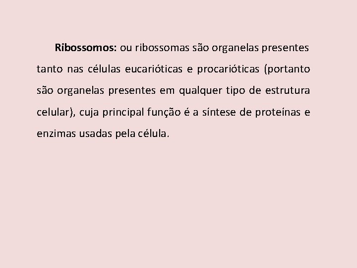 Ribossomos: ou ribossomas são organelas presentes tanto nas células eucarióticas e procarióticas (portanto são