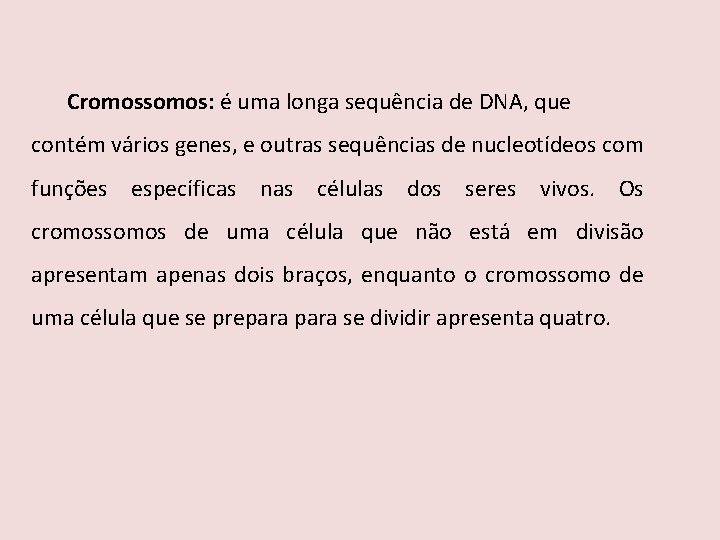 Cromossomos: é uma longa sequência de DNA, que contém vários genes, e outras sequências