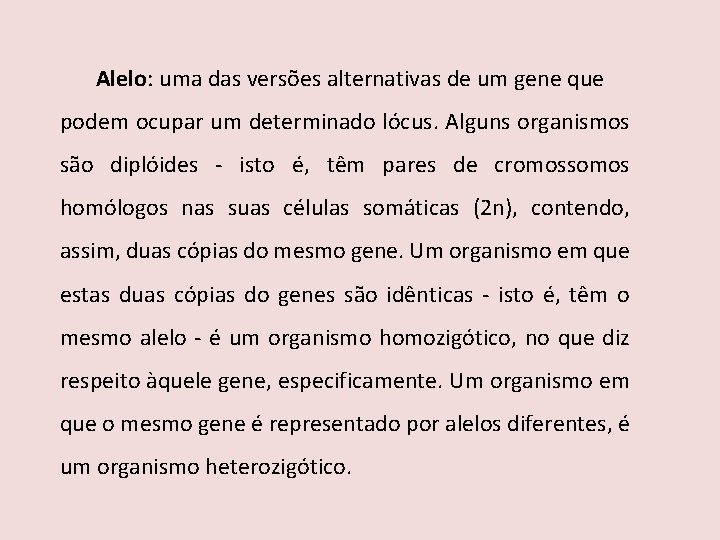 Alelo: uma das versões alternativas de um gene que podem ocupar um determinado lócus.