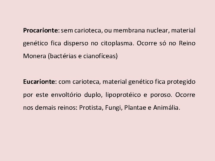 Procarionte: sem carioteca, ou membrana nuclear, material genético fica disperso no citoplasma. Ocorre só