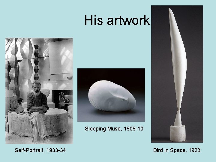 His artwork Sleeping Muse, 1909 -10 Self-Portrait, 1933 -34 Bird in Space, 1923 