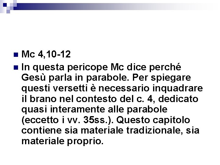 Mc 4, 10 -12 n In questa pericope Mc dice perché Gesù parla in