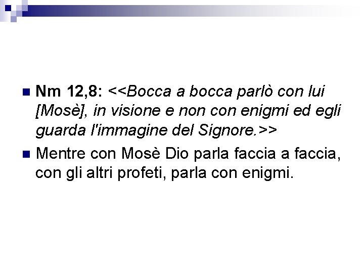 Nm 12, 8: <<Bocca a bocca parlò con lui [Mosè], in visione e non