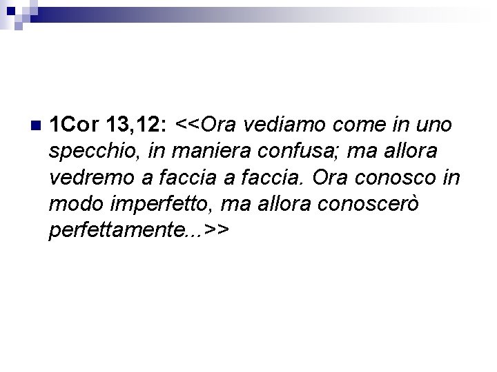 n 1 Cor 13, 12: <<Ora vediamo come in uno specchio, in maniera confusa;