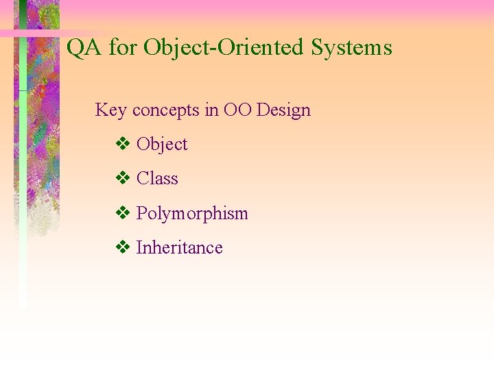 QA for Object-Oriented Systems Key concepts in OO Design Object Class Polymorphism Inheritance 
