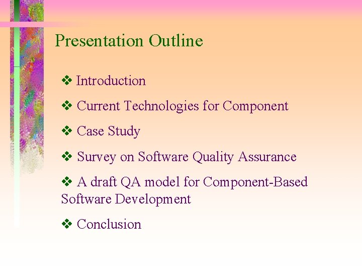 Presentation Outline Introduction Current Technologies for Component Case Study Survey on Software Quality Assurance