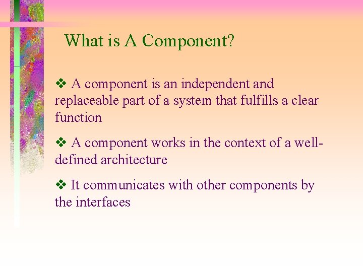 What is A Component? A component is an independent and replaceable part of a