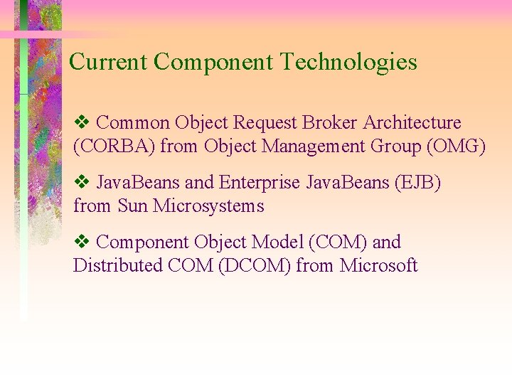 Current Component Technologies Common Object Request Broker Architecture (CORBA) from Object Management Group (OMG)