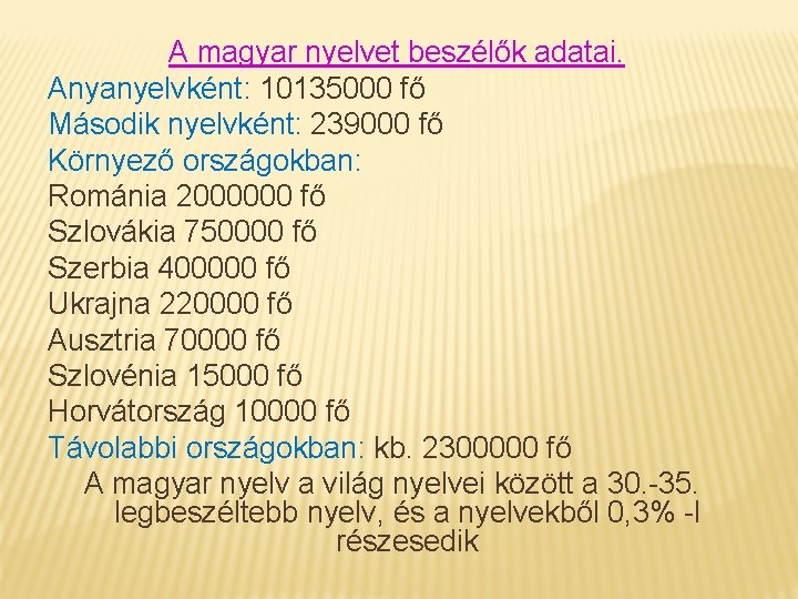A magyar nyelvet beszélők adatai. Anyanyelvként: 10135000 fő Második nyelvként: 239000 fő Környező országokban: