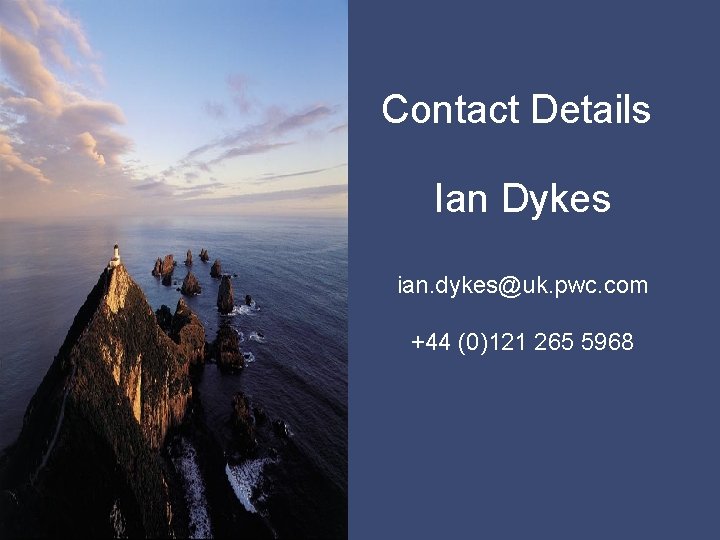 Contact Details Ian Dykes ian. dykes@uk. pwc. com +44 (0)121 265 5968 