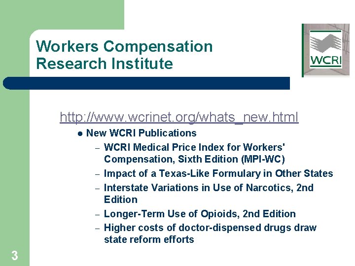 Workers Compensation Research Institute http: //www. wcrinet. org/whats_new. html l 3 New WCRI Publications