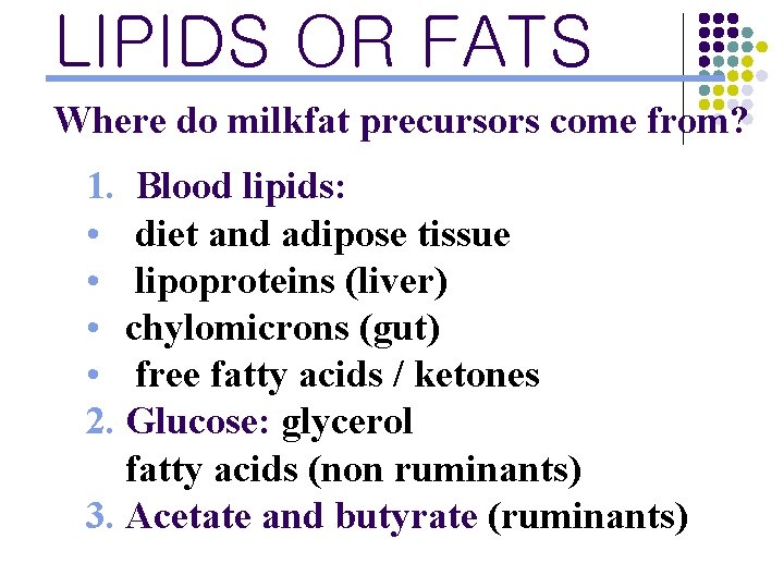 LIPIDS OR FATS Where do milkfat precursors come from? 1. Blood lipids: • diet