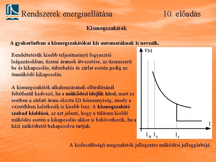 Rendszerek energiaellátása 10. előadás Kismegszakítók A gyakorlatban a kismegszakítókat kis automatáknak is nevezik. Rendeltetésük