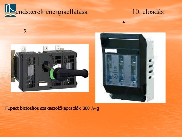 Rendszerek energiaellátása 10. előadás 4. 3. Fupact biztosítós szakaszolókapcsolók 800 A-ig 